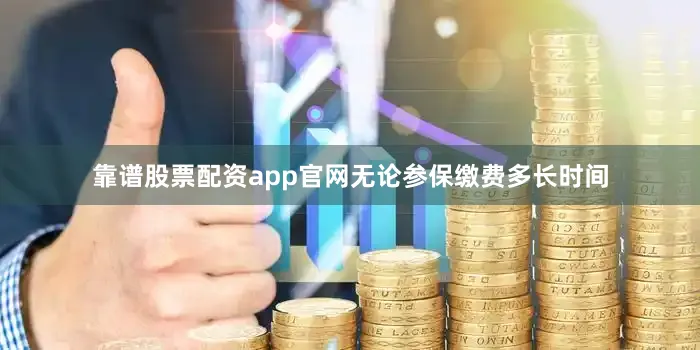 靠谱股票配资app官网无论参保缴费多长时间