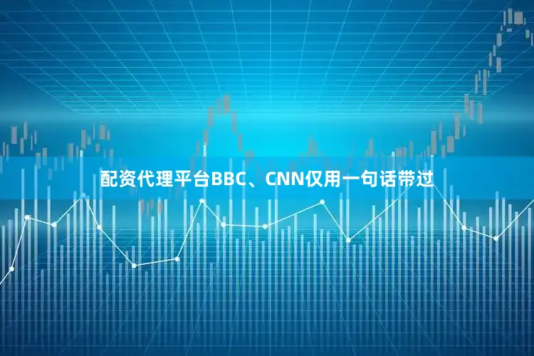 配资代理平台BBC、CNN仅用一句话带过