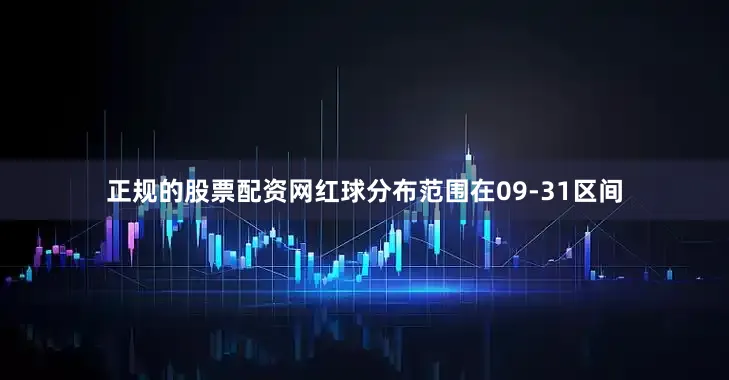 正规的股票配资网红球分布范围在09-31区间