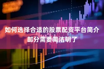 如何选择合适的股票配资平台简介部分需要简洁明了