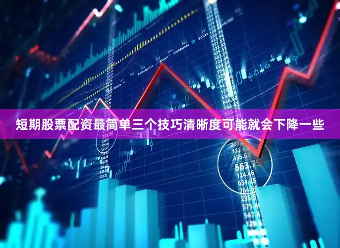 短期股票配资最简单三个技巧清晰度可能就会下降一些