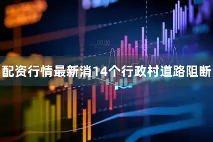 配资行情最新消14个行政村道路阻断